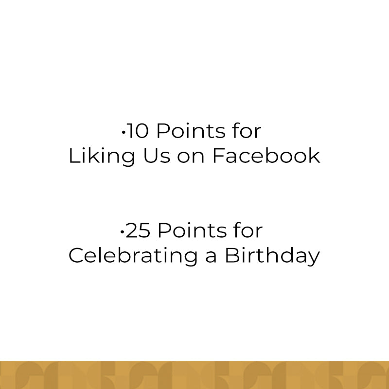 10 points for liking us on facebook. 25 points for celebrating a birthday.